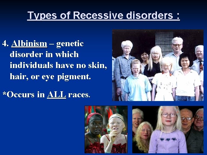 Types of Recessive disorders : 4. Albinism – genetic disorder in which individuals have