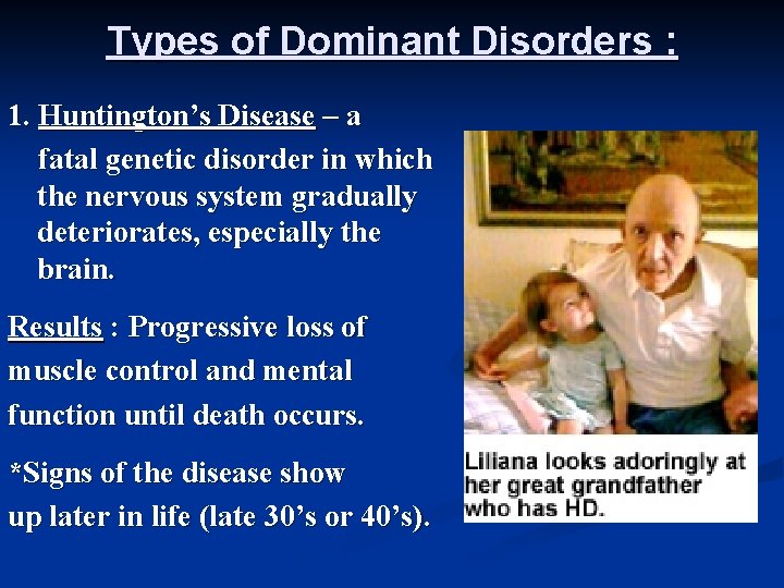 Types of Dominant Disorders : 1. Huntington’s Disease – a fatal genetic disorder in