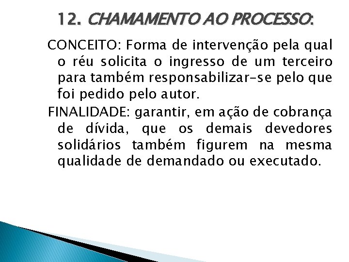 12. CHAMAMENTO AO PROCESSO: CONCEITO: Forma de intervenção pela qual o réu solicita o