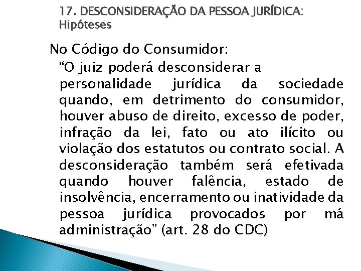 17. DESCONSIDERAÇÃO DA PESSOA JURÍDICA: Hipóteses No Código do Consumidor: “O juiz poderá desconsiderar