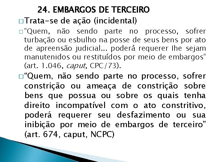 24. EMBARGOS DE TERCEIRO � Trata-se de ação (incidental) � “Quem, não sendo parte