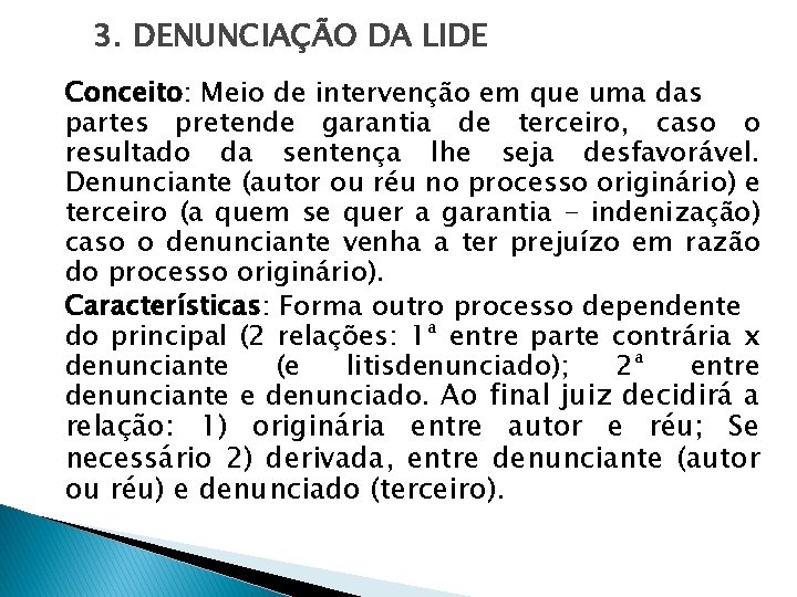 3. DENUNCIAÇÃO DA LIDE Conceito: Meio de intervenção em que uma das partes pretende