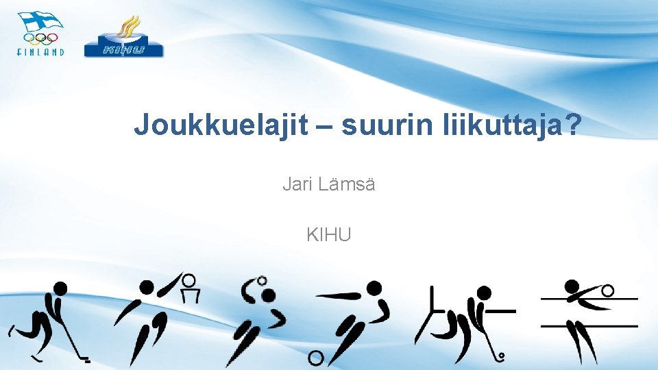 Joukkuelajit – suurin liikuttaja? Jari Lämsä KIHU 