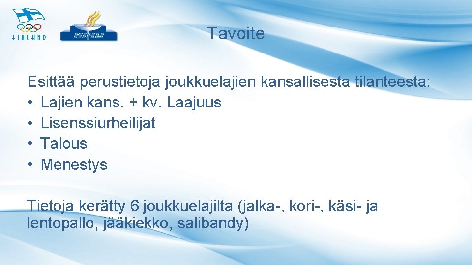 Tavoite Esittää perustietoja joukkuelajien kansallisesta tilanteesta: • Lajien kans. + kv. Laajuus • Lisenssiurheilijat