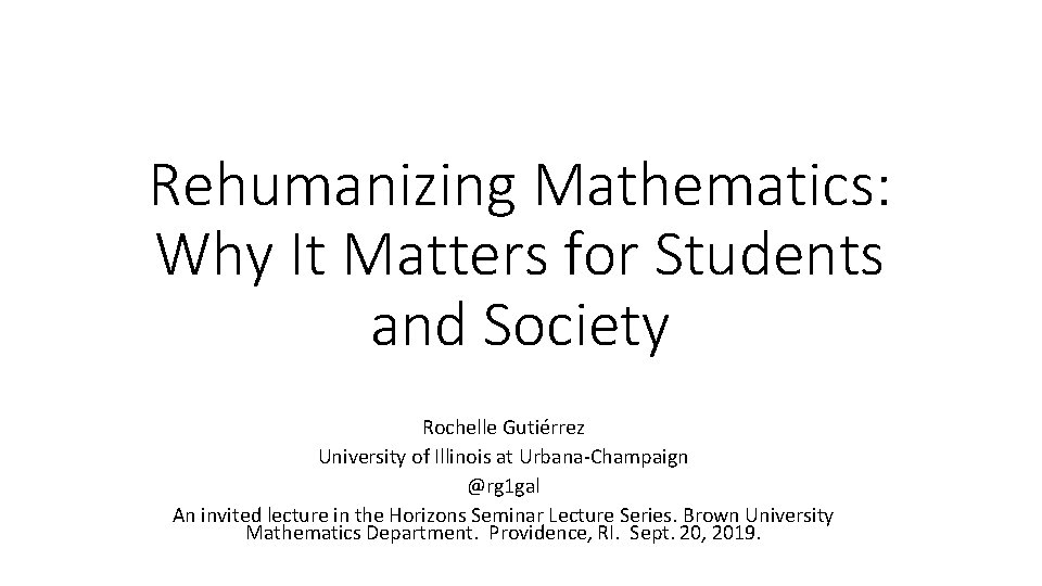 Rehumanizing Mathematics: Why It Matters for Students and Society Rochelle Gutiérrez University of Illinois