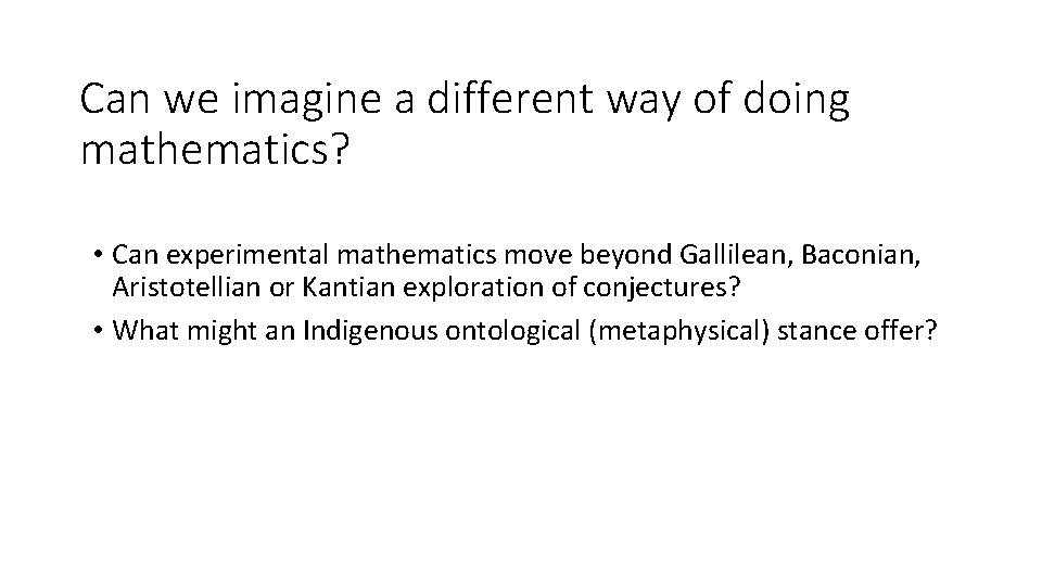 Can we imagine a different way of doing mathematics? • Can experimental mathematics move