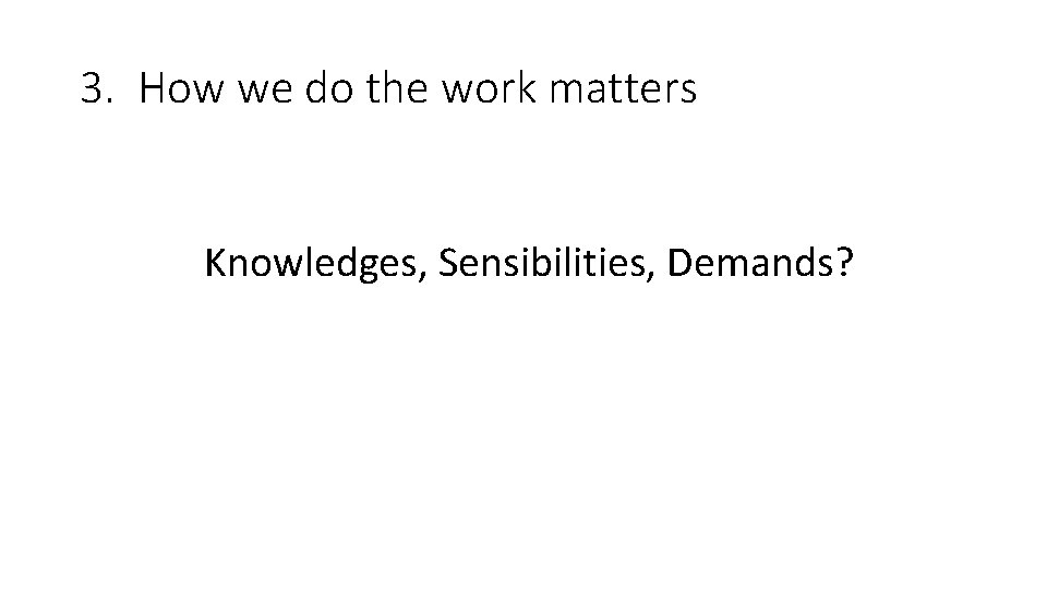 3. How we do the work matters Knowledges, Sensibilities, Demands? Gutiérrez, 2019 