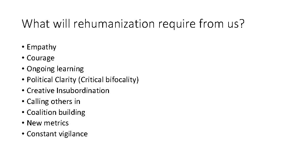 What will rehumanization require from us? • Empathy • Courage • Ongoing learning •