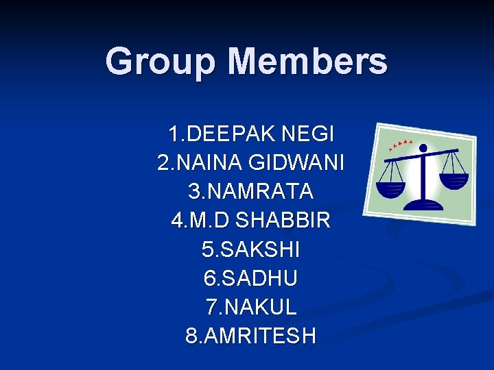 Group Members 1. DEEPAK NEGI 2. NAINA GIDWANI 3. NAMRATA 4. M. D SHABBIR
