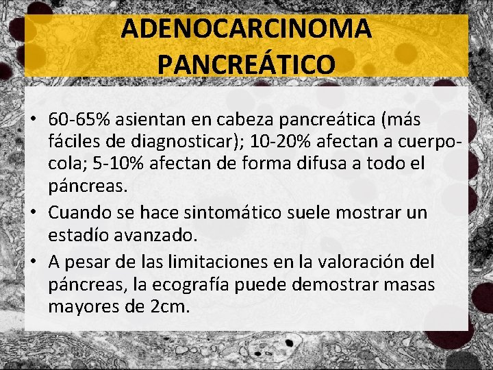 ADENOCARCINOMA PANCREÁTICO • 60 -65% asientan en cabeza pancreática (más fáciles de diagnosticar); 10