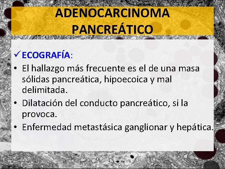 ADENOCARCINOMA PANCREÁTICO ü ECOGRAFÍA: • El hallazgo más frecuente es el de una masa