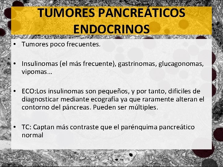 TUMORES PANCREÁTICOS ENDOCRINOS • Tumores poco frecuentes. • Insulinomas (el más frecuente), gastrinomas, glucagonomas,