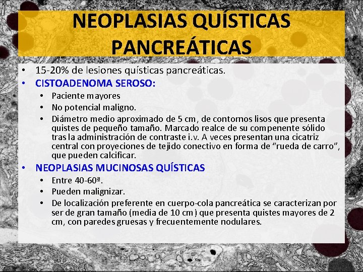 NEOPLASIAS QUÍSTICAS PANCREÁTICAS • 15 -20% de lesiones quísticas pancreáticas. • CISTOADENOMA SEROSO: •