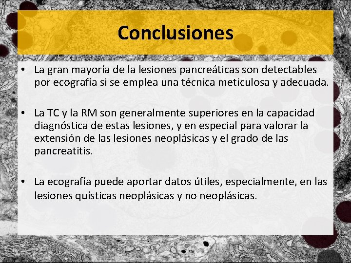 Conclusiones • La gran mayoría de la lesiones pancreáticas son detectables por ecografía si