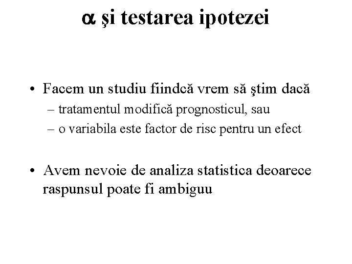  şi testarea ipotezei • Facem un studiu fiindcă vrem să ştim dacă –
