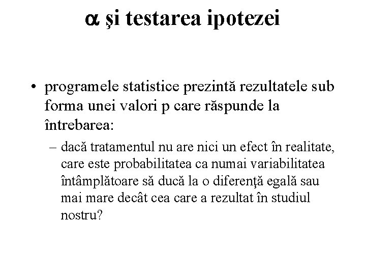  şi testarea ipotezei • programele statistice prezintă rezultatele sub forma unei valori p