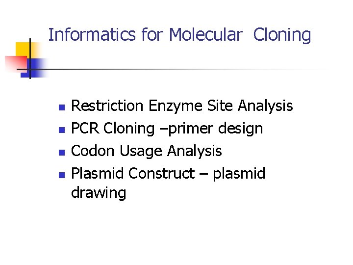 Informatics for Molecular Cloning n n Restriction Enzyme Site Analysis PCR Cloning –primer design