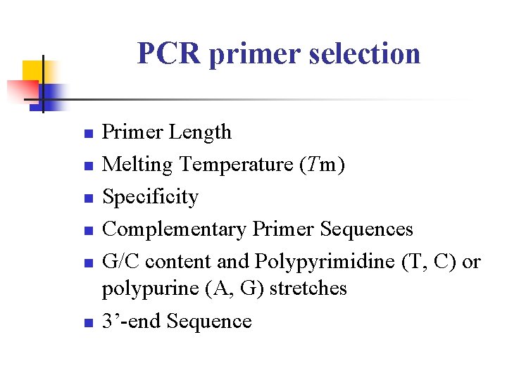 PCR primer selection n n n Primer Length Melting Temperature (Tm) Specificity Complementary Primer