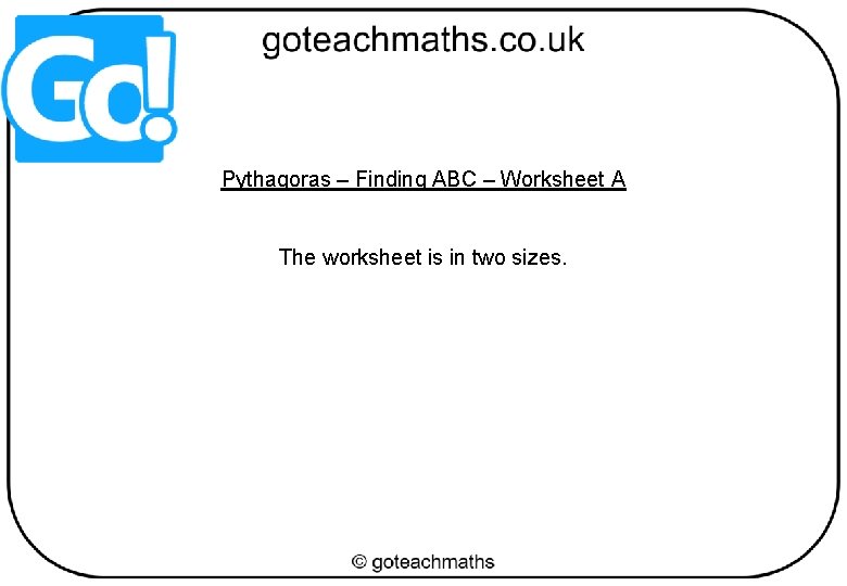 Pythagoras – Finding ABC – Worksheet A The worksheet is in two sizes. 