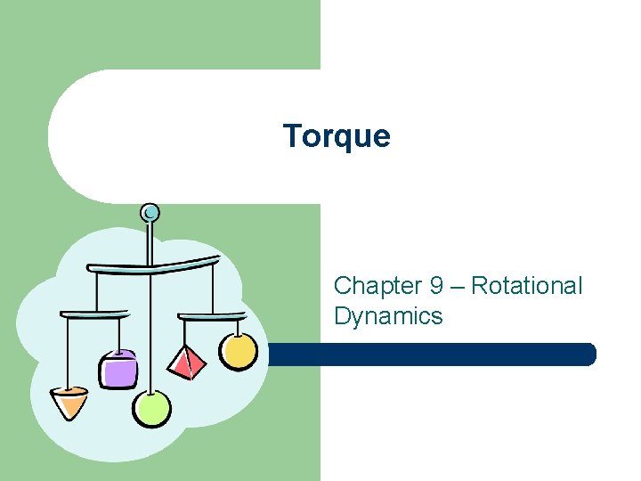 Torque Chapter 9 – Rotational Dynamics 