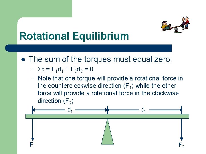 Rotational Equilibrium l The sum of the torques must equal zero. – – Σ