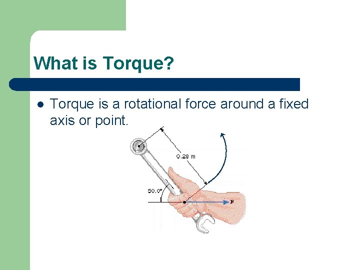 What is Torque? l Torque is a rotational force around a fixed axis or