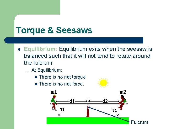 Torque & Seesaws l Equilibrium: Equilibrium exits when the seesaw is balanced such that