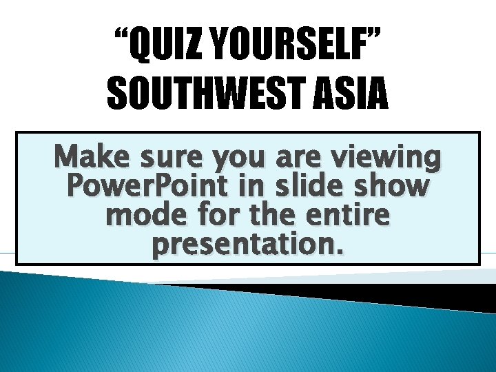 “QUIZ YOURSELF” SOUTHWEST ASIA Make sure you are viewing Power. Point in slide show