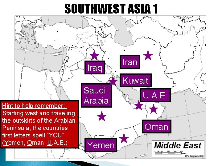 SOUTHWEST ASIA 1 Iraq Iran Kuwait Hint to help remember: Starting west and traveling