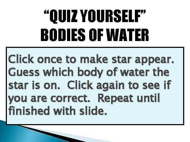 “QUIZ YOURSELF” BODIES OF WATER Click once to make star appear. Guess which body