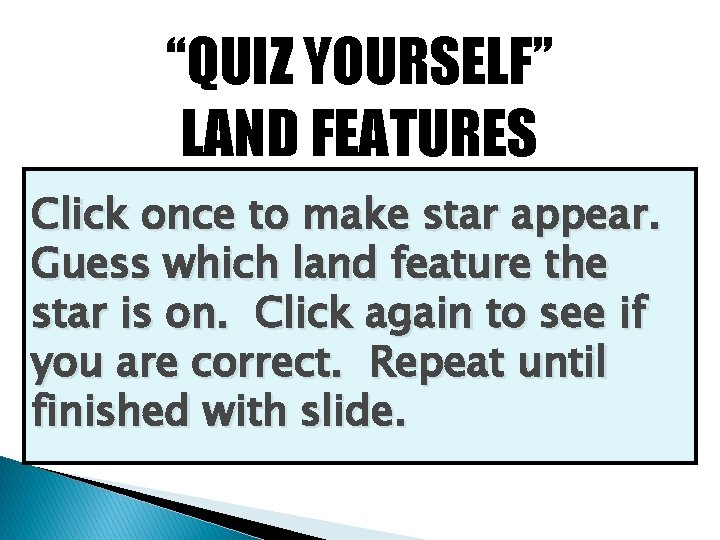 “QUIZ YOURSELF” LAND FEATURES Click once to make star appear. Guess which land feature