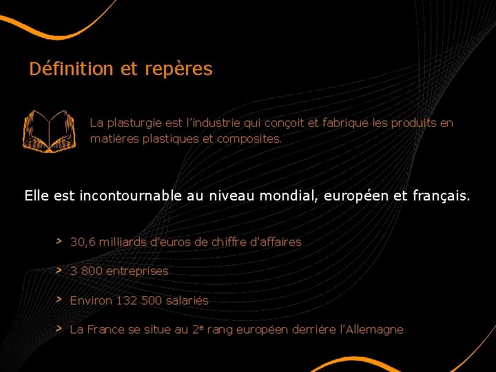 Définition et repères La plasturgie est l’industrie qui conçoit et fabrique les produits en