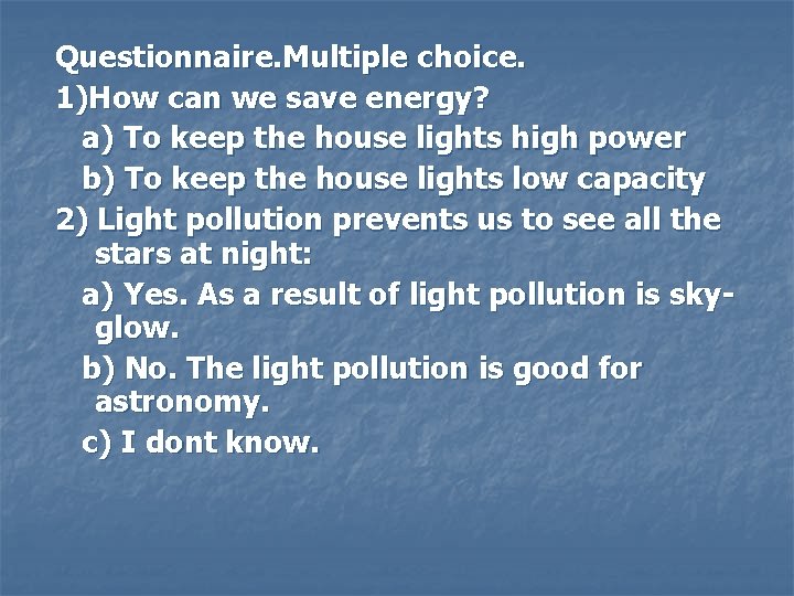 Questionnaire. Multiple choice. 1)How can we save energy? a) To keep the house lights