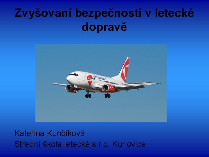 Zvyšovaní bezpečnosti v letecké dopravě Kateřina Kunčíková Střední škola letecké s. r. o. Kunovice