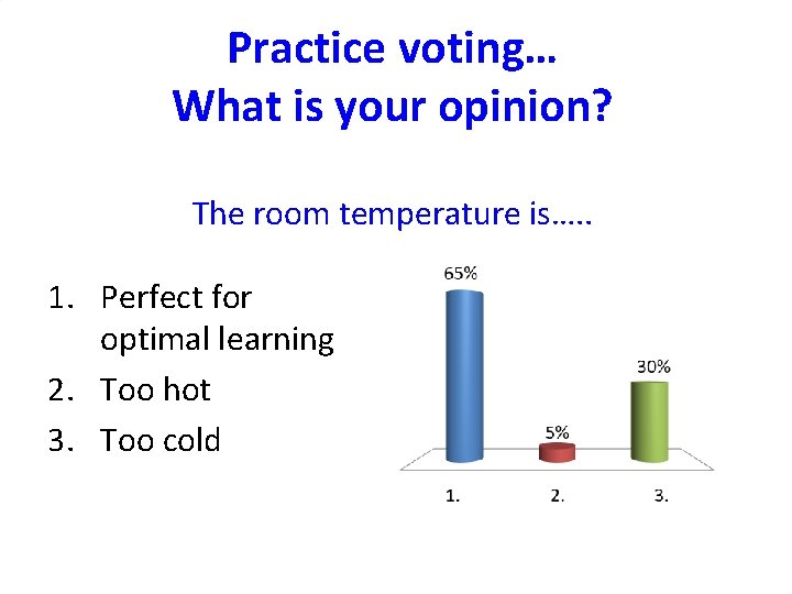 Practice voting… What is your opinion? The room temperature is…. . 1. Perfect for