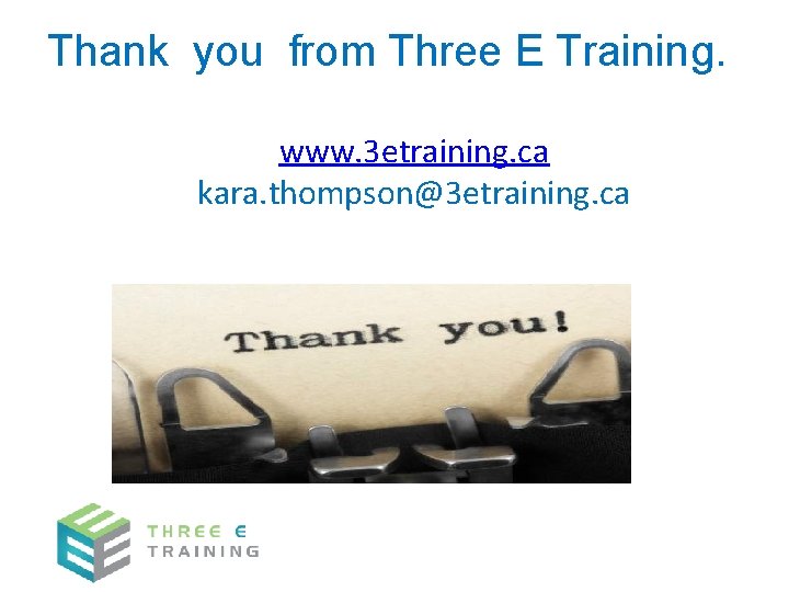 Thank you from Three E Training. www. 3 etraining. ca kara. thompson@3 etraining. ca