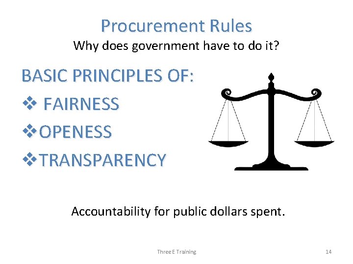 Procurement Rules Why does government have to do it? BASIC PRINCIPLES OF: v FAIRNESS