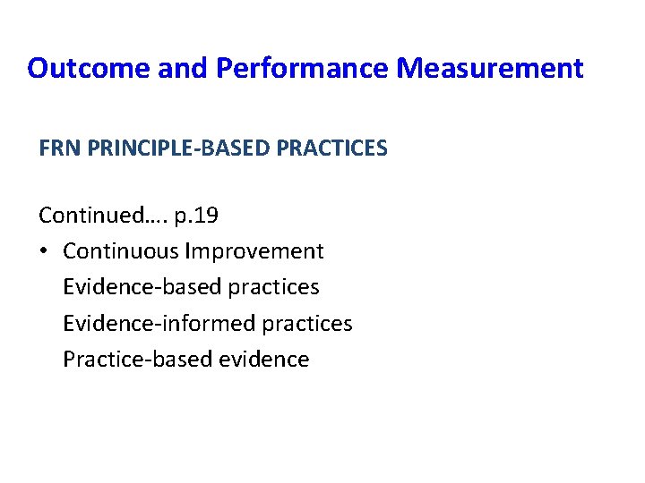Outcome and Performance Measurement FRN PRINCIPLE-BASED PRACTICES Continued…. p. 19 • Continuous Improvement Evidence-based
