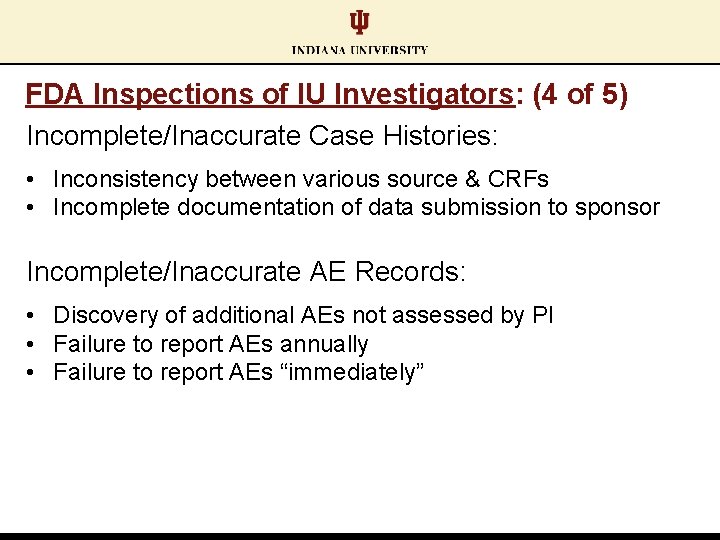 FDA Inspections of IU Investigators: (4 of 5) Incomplete/Inaccurate Case Histories: • Inconsistency between