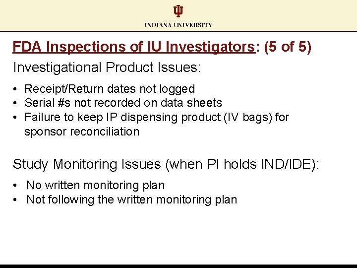 FDA Inspections of IU Investigators: (5 of 5) Investigational Product Issues: • Receipt/Return dates