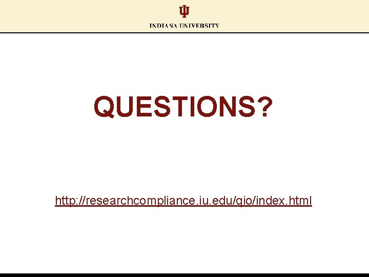 QUESTIONS? http: //researchcompliance. iu. edu/qio/index. html 