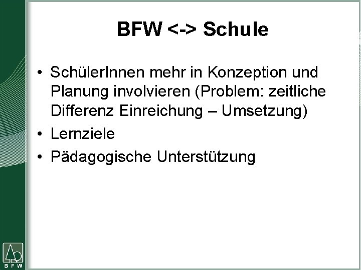 BFW <-> Schule • Schüler. Innen mehr in Konzeption und Planung involvieren (Problem: zeitliche