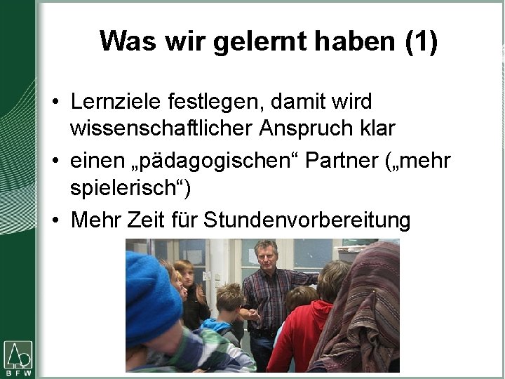 Was wir gelernt haben (1) • Lernziele festlegen, damit wird wissenschaftlicher Anspruch klar • Was wir gelernt haben (1) • Lernziele festlegen, damit wird wissenschaftlicher Anspruch klar •