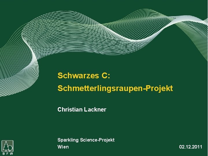 Schwarzes C: Schmetterlingsraupen-Projekt Christian Lackner Sparkling Science-Projekt Wien 02. 12. 2011 