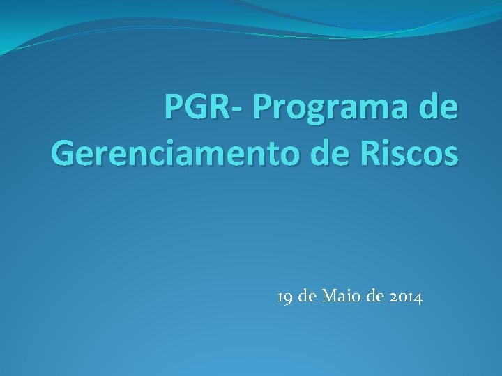 PGR- Programa de Gerenciamento de Riscos 19 de Maio de 2014 