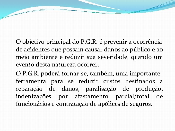 O objetivo principal do P. G. R. é prevenir a ocorrência de acidentes que