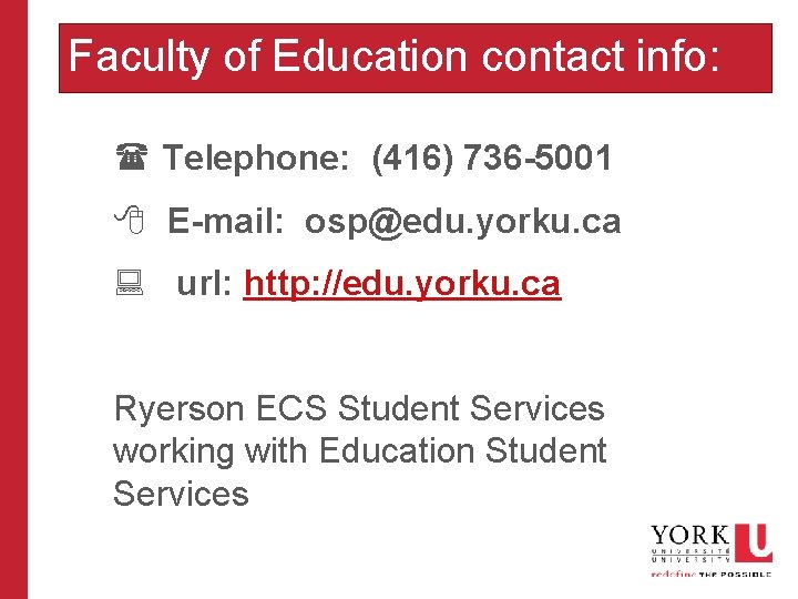 Faculty of Education contact info: ( Telephone: (416) 736 -5001 8 E-mail: osp@edu. yorku.