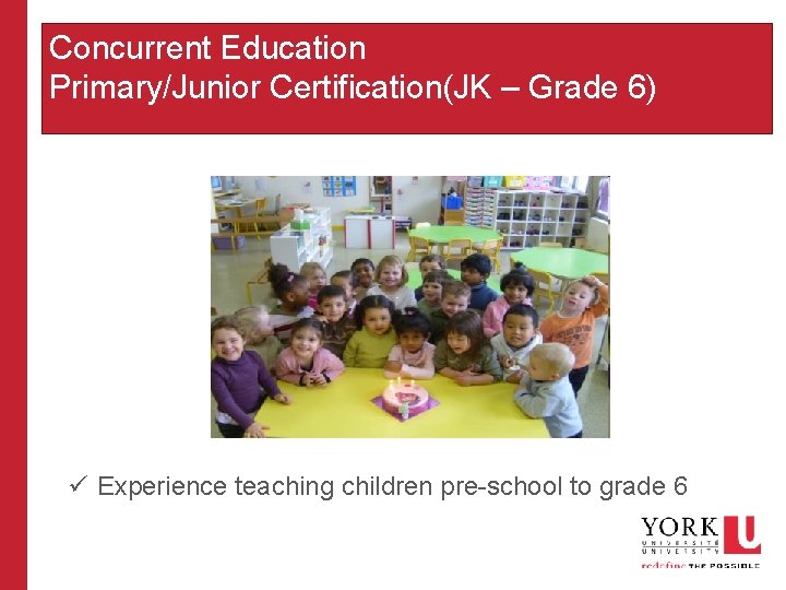 Concurrent Education Primary/Junior Certification(JK – Grade 6) ü Experience teaching children pre-school to grade