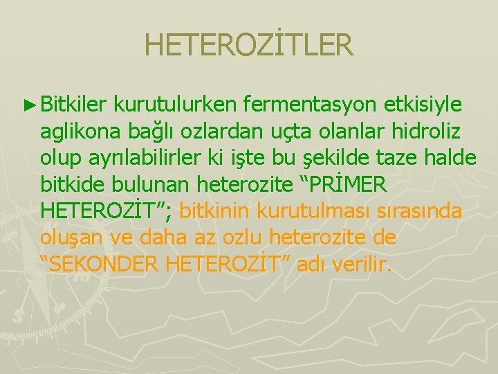 HETEROZİTLER ► Bitkiler kurutulurken fermentasyon etkisiyle aglikona bağlı ozlardan uçta olanlar hidroliz olup ayrılabilirler