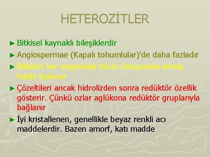 HETEROZİTLER ► Bitkisel kaynaklı bileşiklerdir ► Angiospermae (Kapalı tohumlular)’de daha fazladır ► Bitkinin her